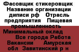 Фасовщик-стикеровщик › Название организации ­ диписи.рф › Отрасль предприятия ­ Пищевая промышленность › Минимальный оклад ­ 28 000 - Все города Работа » Вакансии   . Амурская обл.,Завитинский р-н